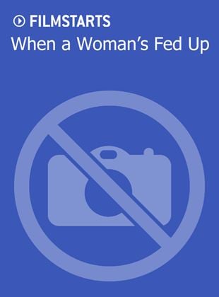  When a Woman's Fed Up