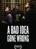 Poster der A Bad Idea Gone Wrong