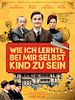 Poster der Wie ich lernte, bei mir selbst Kind zu sein